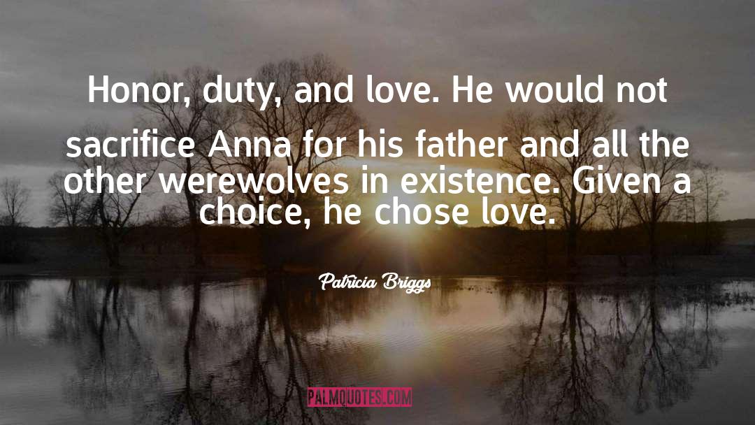 Patricia Briggs Quotes: Honor, duty, and love. He