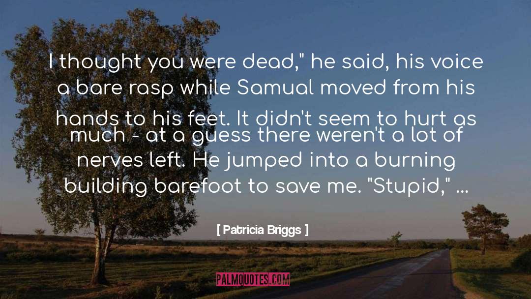 Patricia Briggs Quotes: I thought you were dead,