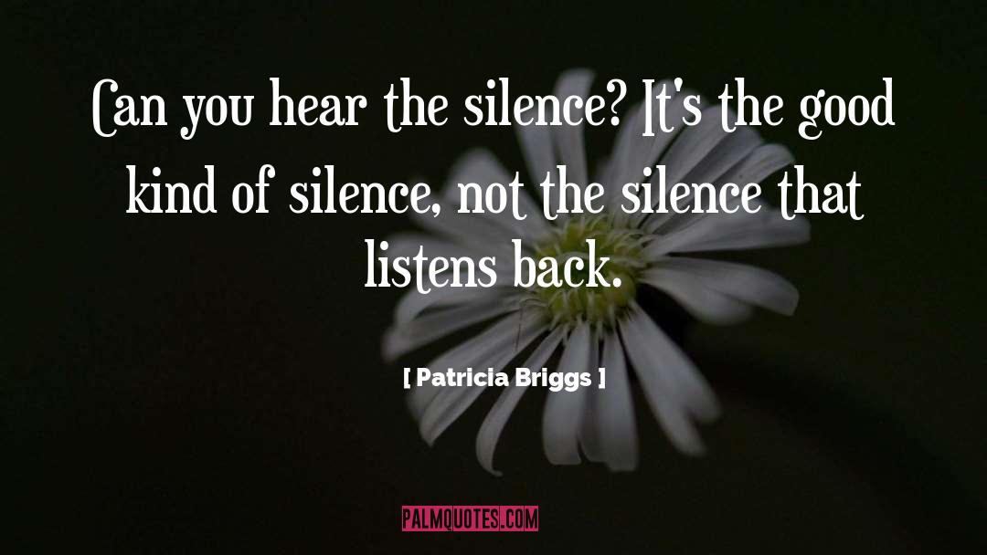 Patricia Briggs Quotes: Can you hear the silence?