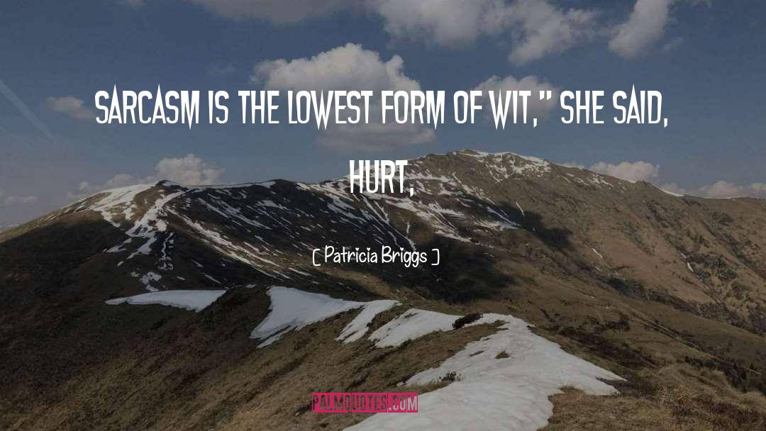 Patricia Briggs Quotes: Sarcasm is the lowest form