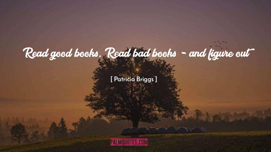 Patricia Briggs Quotes: Read good books. Read bad