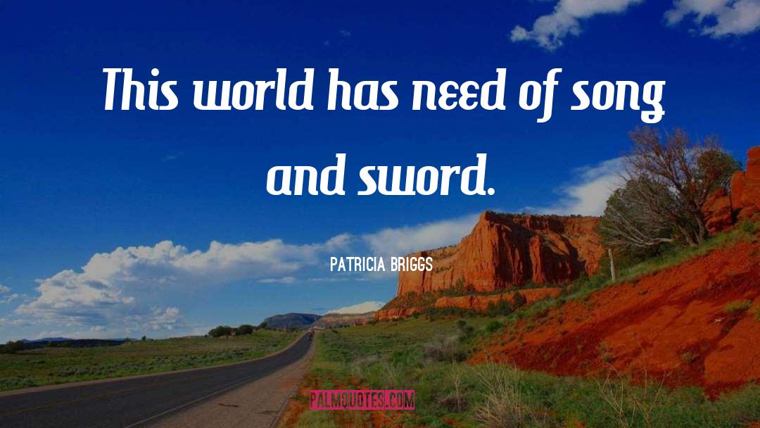 Patricia Briggs Quotes: This world has need of