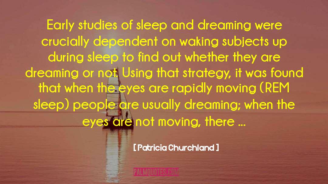 Patricia Churchland Quotes: Early studies of sleep and