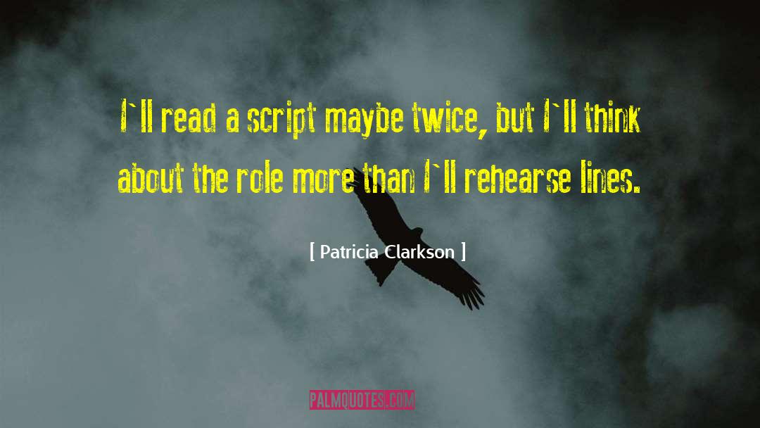 Patricia Clarkson Quotes: I'll read a script maybe