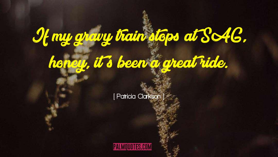 Patricia Clarkson Quotes: If my gravy train stops