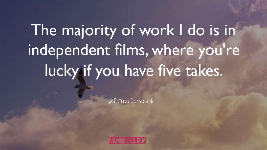 Patricia Clarkson Quotes: The majority of work I