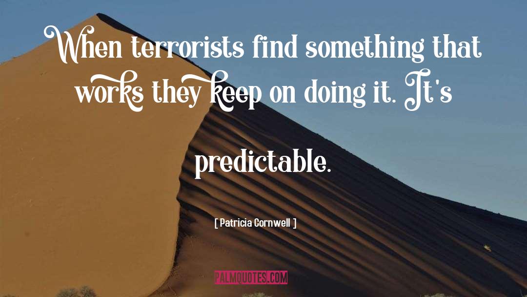 Patricia Cornwell Quotes: When terrorists find something that