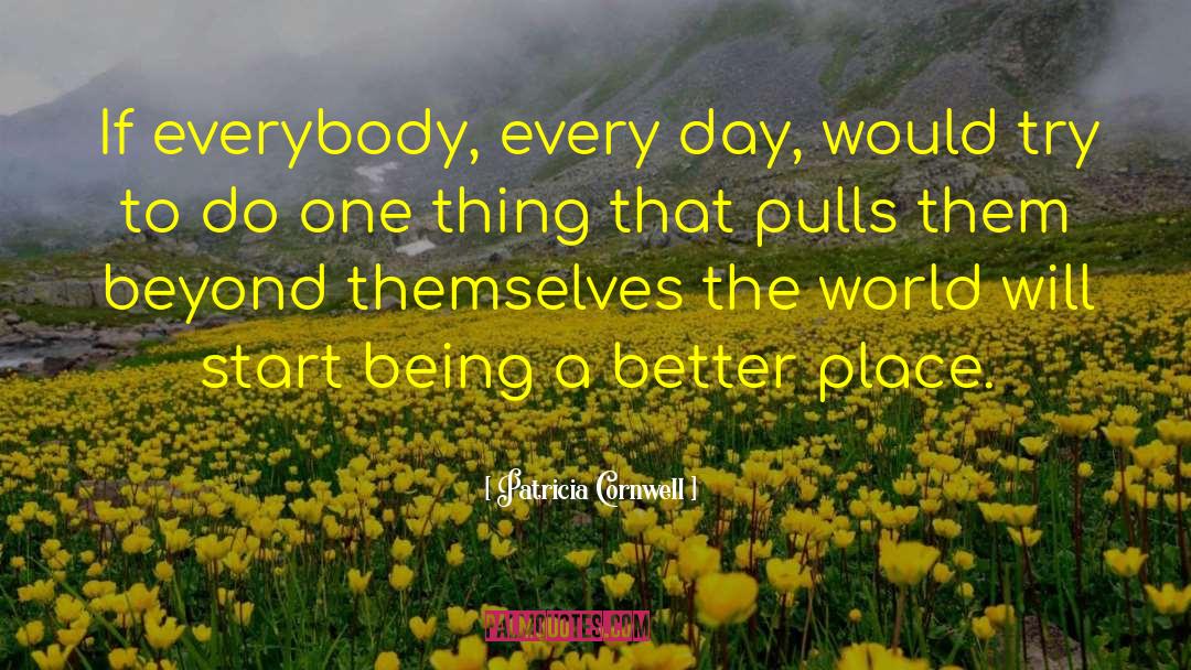 Patricia Cornwell Quotes: If everybody, every day, would