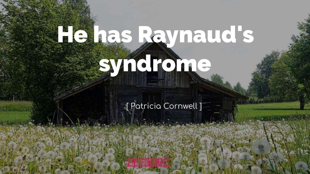 Patricia Cornwell Quotes: He has Raynaud's syndrome