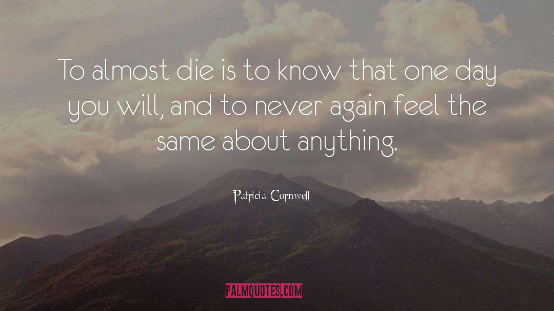 Patricia Cornwell Quotes: To almost die is to