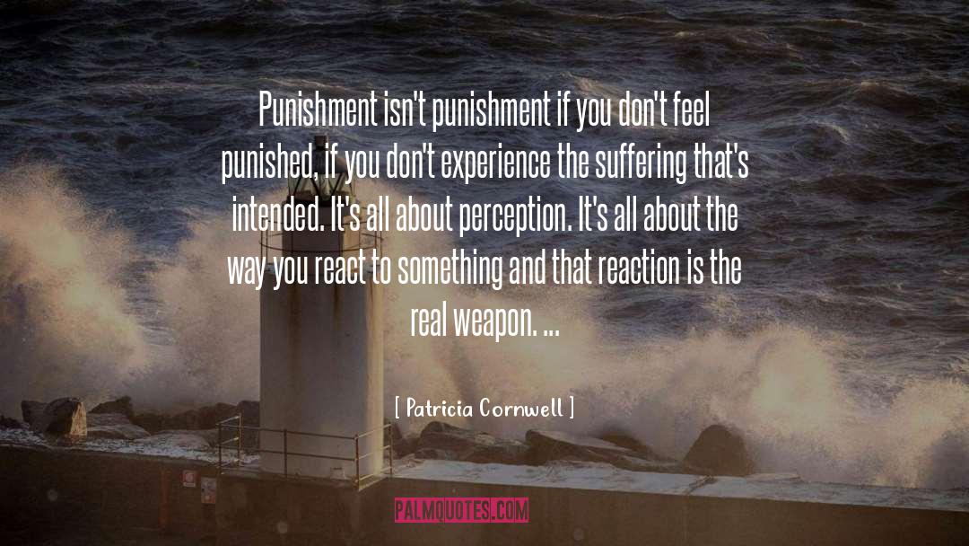 Patricia Cornwell Quotes: Punishment isn't punishment if you