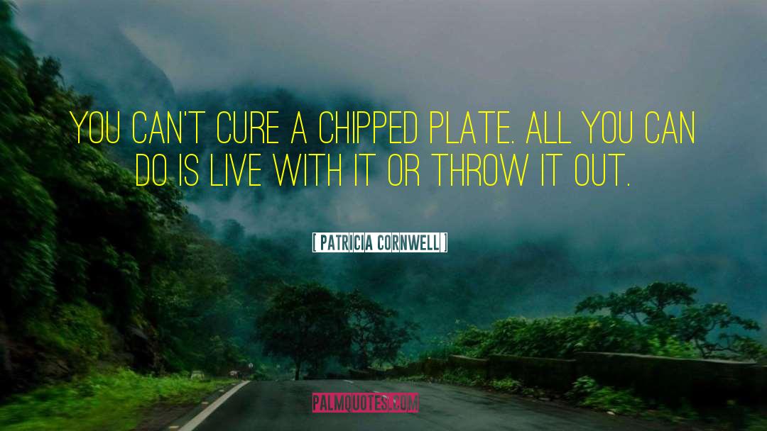 Patricia Cornwell Quotes: You can't cure a chipped