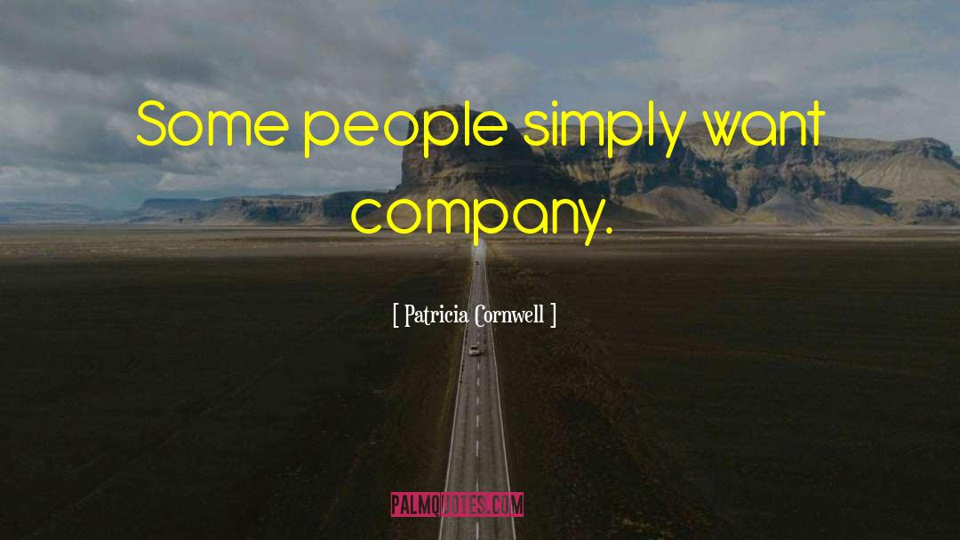 Patricia Cornwell Quotes: Some people simply want company.