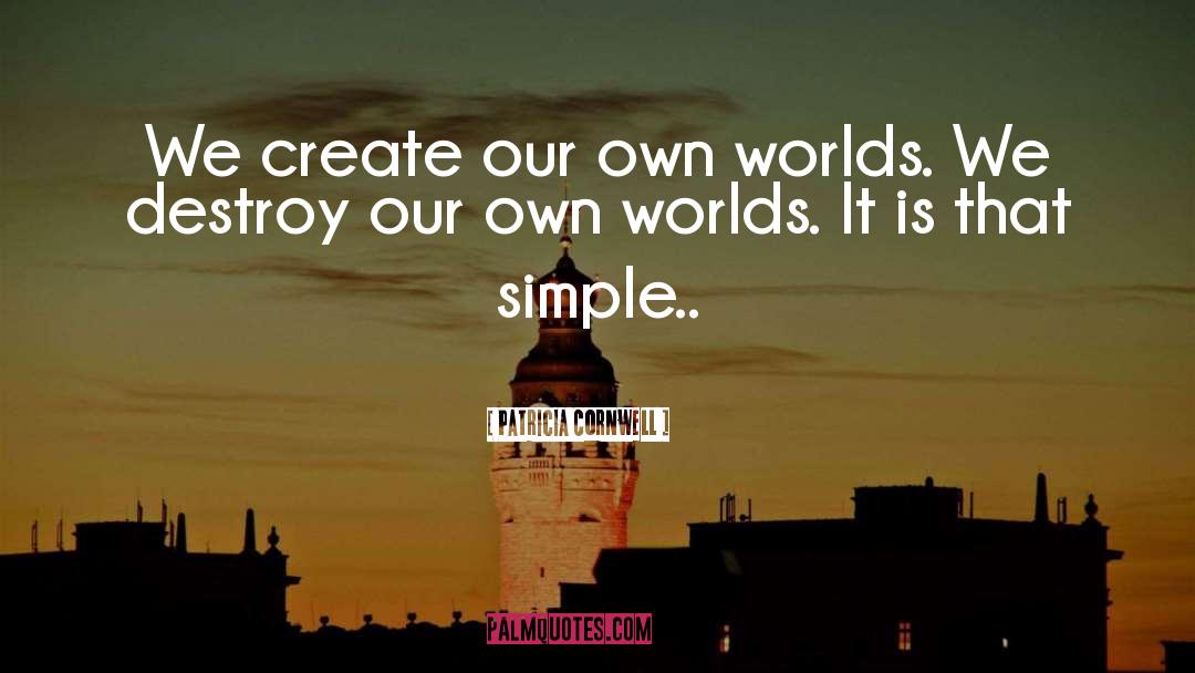 Patricia Cornwell Quotes: We create our own worlds.