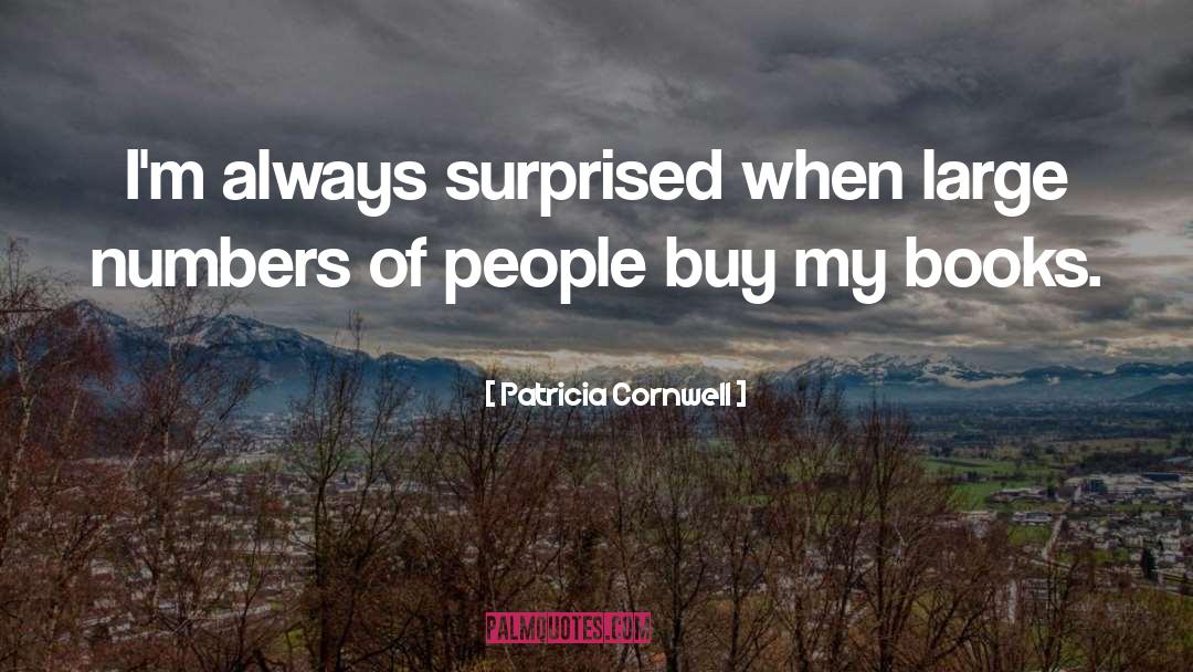 Patricia Cornwell Quotes: I'm always surprised when large