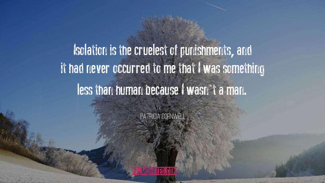 Patricia Cornwell Quotes: Isolation is the cruelest of