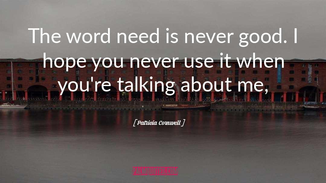 Patricia Cornwell Quotes: The word need is never