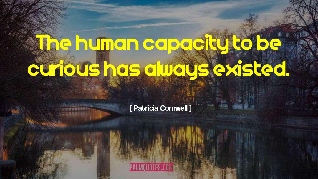 Patricia Cornwell Quotes: The human capacity to be