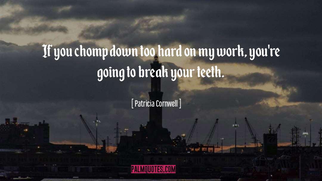 Patricia Cornwell Quotes: If you chomp down too