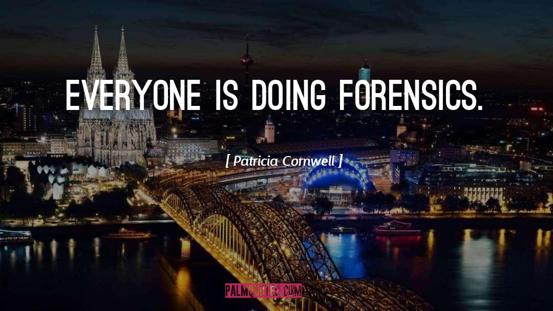 Patricia Cornwell Quotes: Everyone is doing forensics.