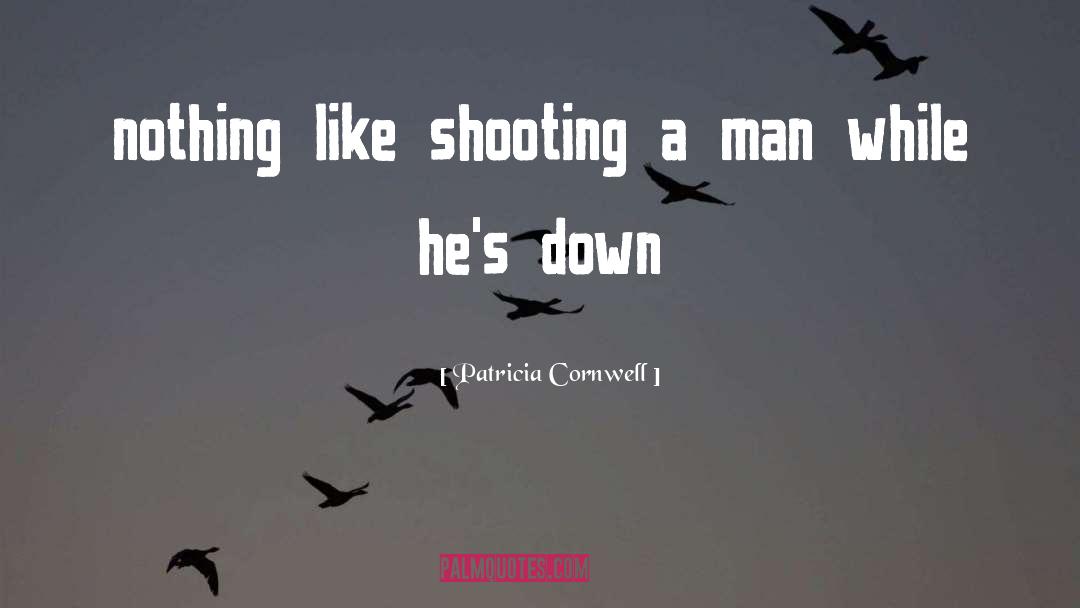 Patricia Cornwell Quotes: nothing like shooting a man