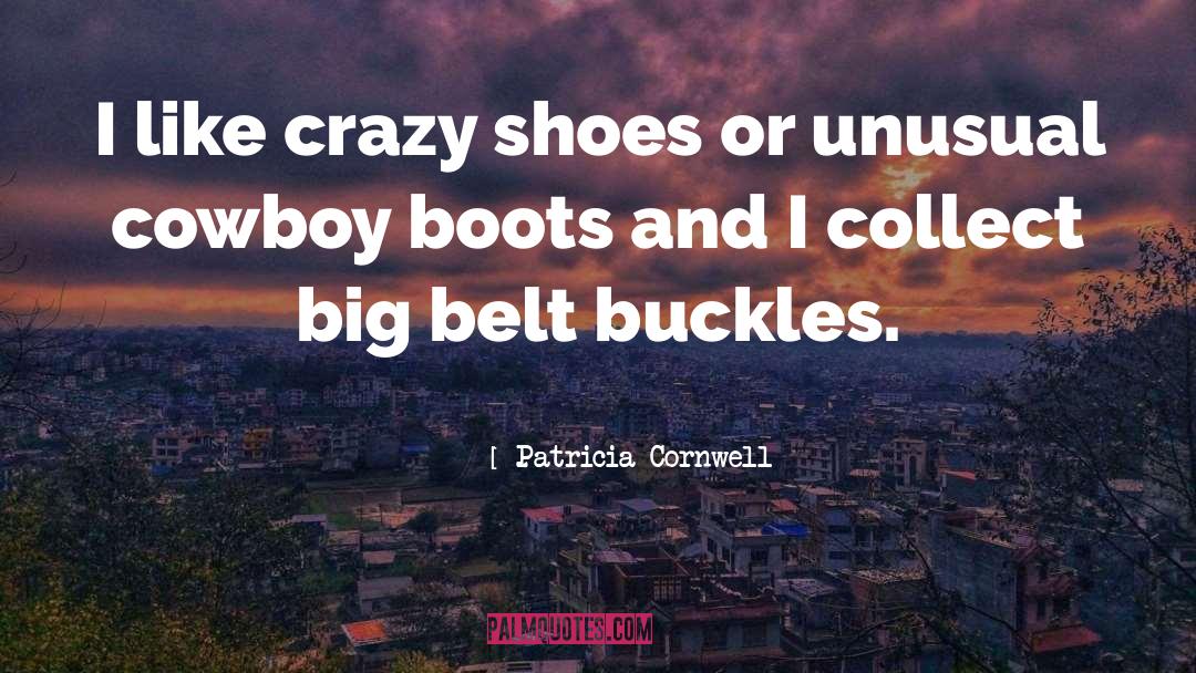 Patricia Cornwell Quotes: I like crazy shoes or