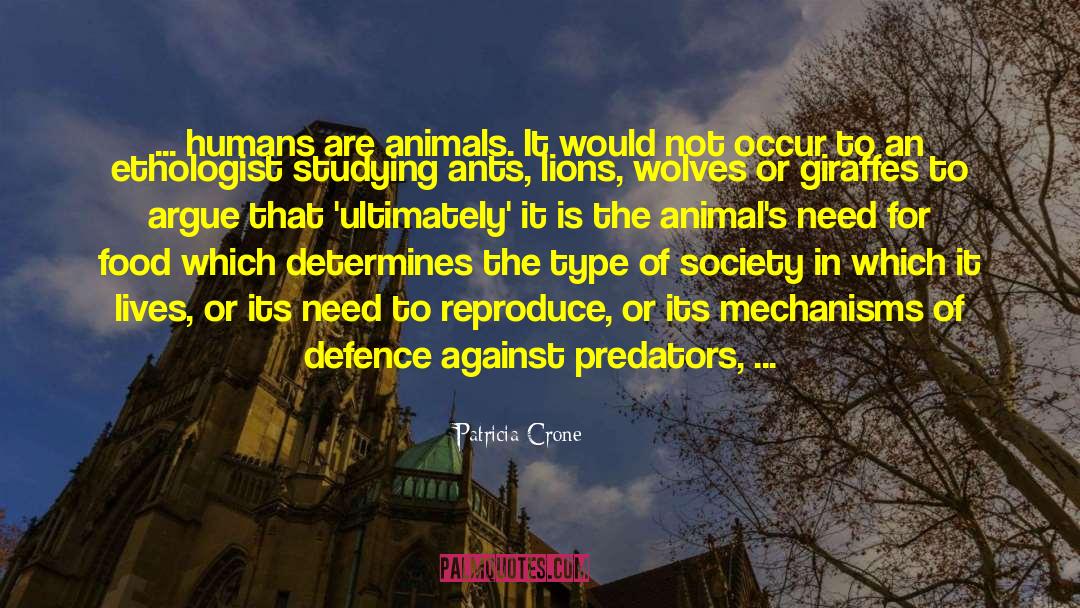 Patricia Crone Quotes: ... humans are animals. It