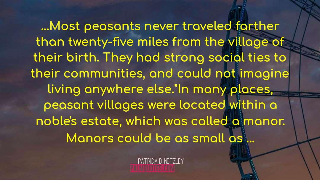 Patricia D. Netzley Quotes: ...Most peasants never traveled farther