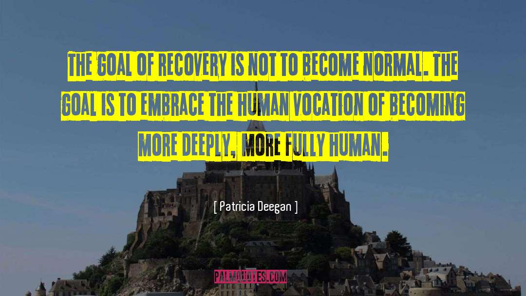 Patricia Deegan Quotes: The goal of recovery is