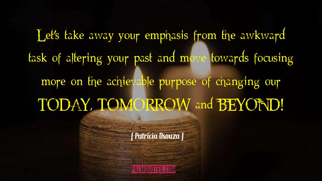 Patricia Dsouza Quotes: Let's take away your emphasis
