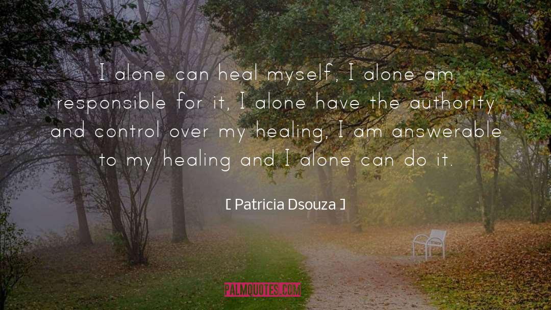 Patricia Dsouza Quotes: I alone can heal myself,