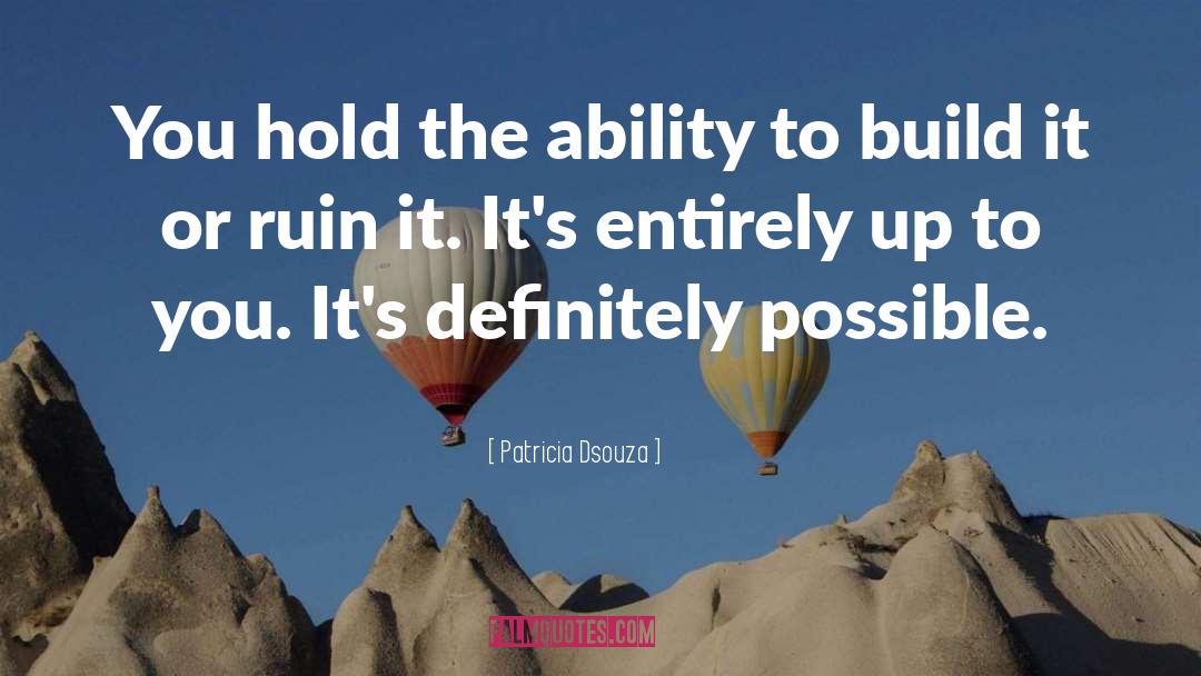 Patricia Dsouza Quotes: You hold the ability to
