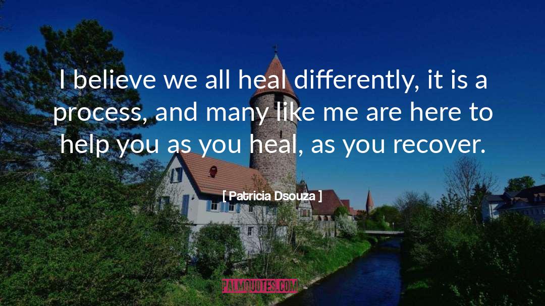 Patricia Dsouza Quotes: I believe we all heal