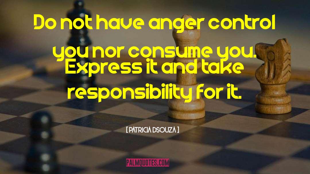 Patricia Dsouza Quotes: Do not have anger control