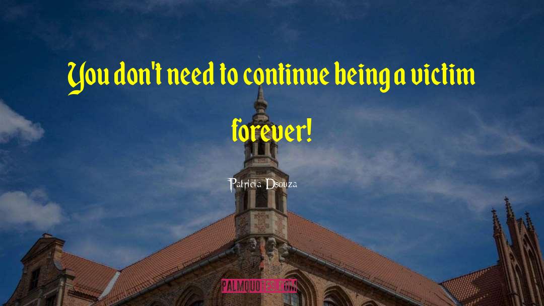 Patricia Dsouza Quotes: You don't need to continue