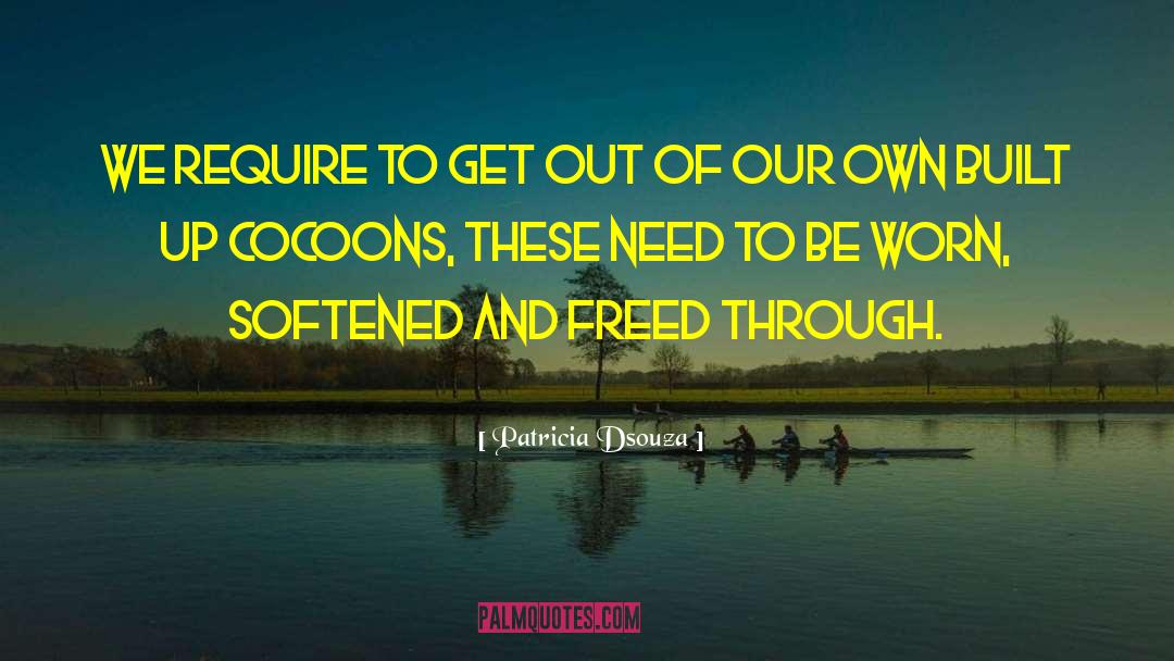 Patricia Dsouza Quotes: We require to get out