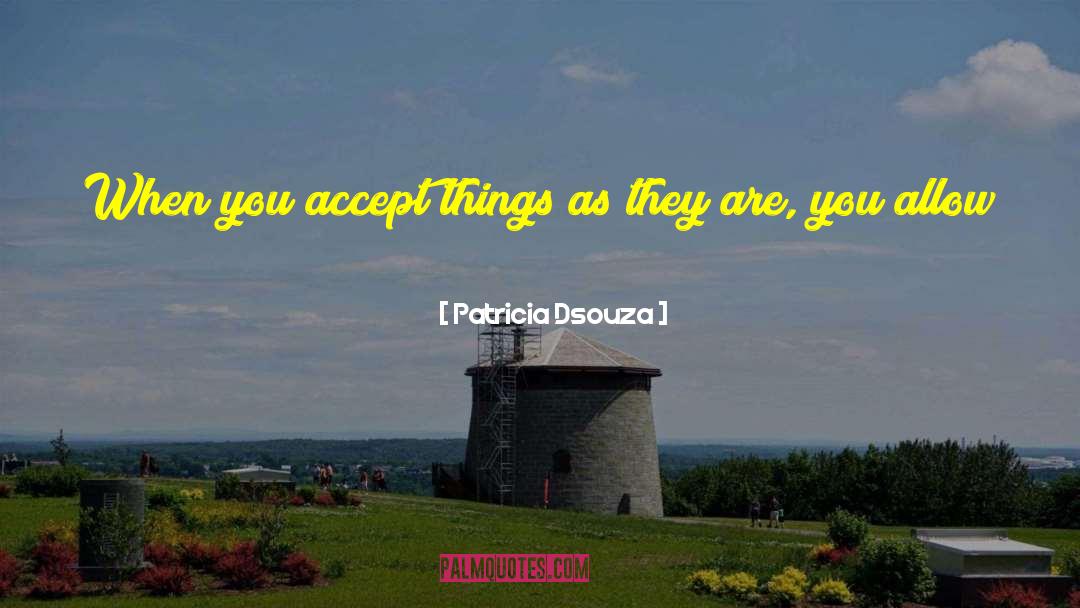 Patricia Dsouza Quotes: When you accept things as