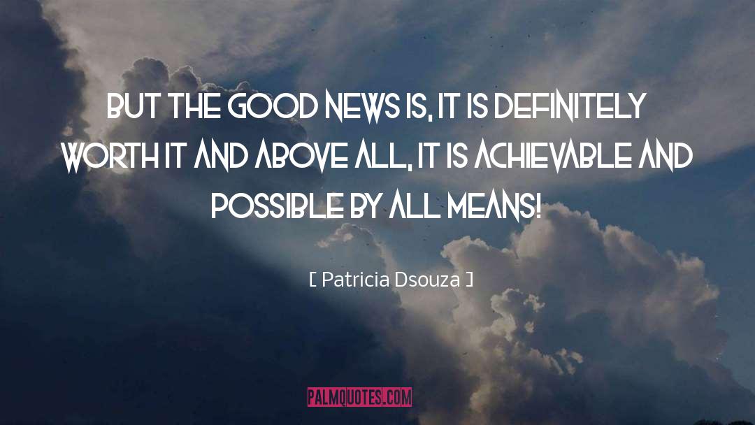 Patricia Dsouza Quotes: But the good news is,