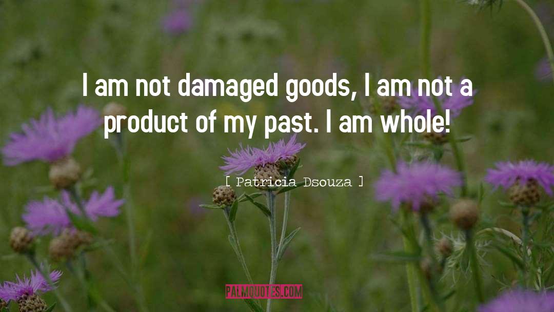 Patricia Dsouza Quotes: I am not damaged goods,