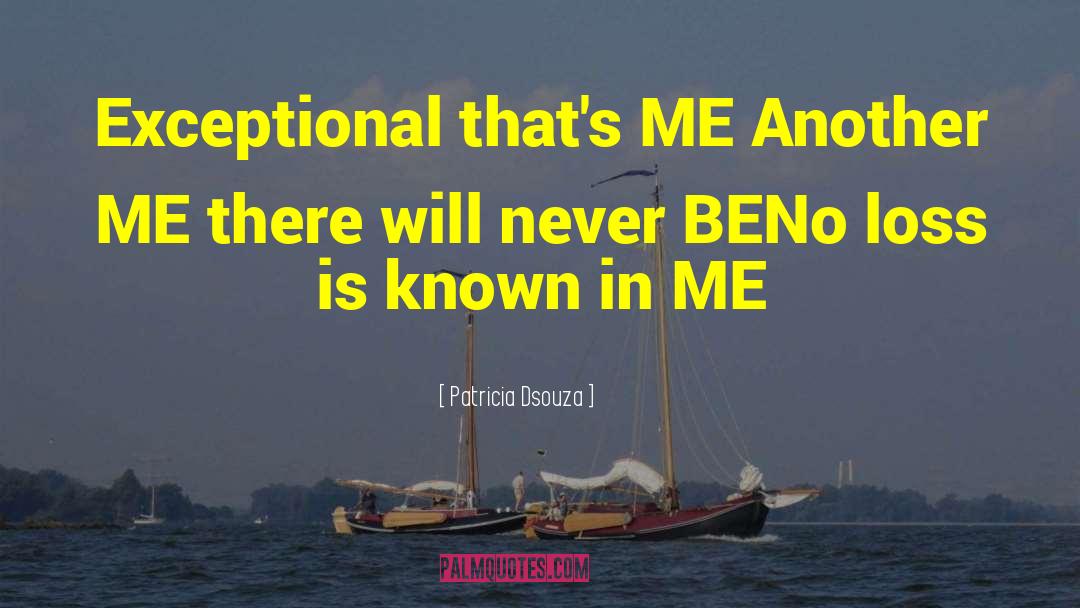 Patricia Dsouza Quotes: Exceptional that's ME <br />Another