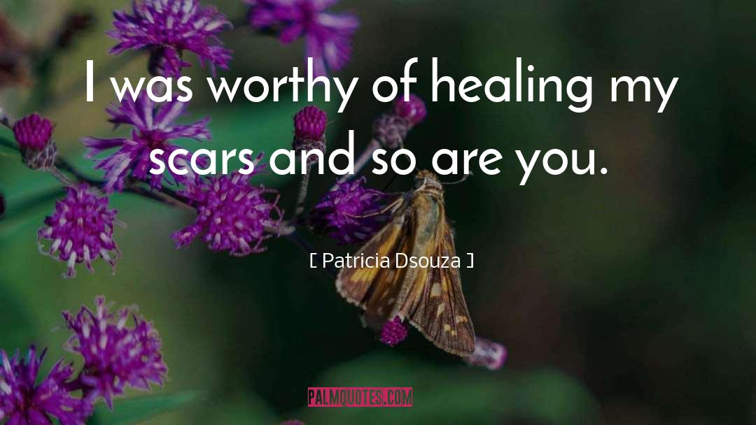 Patricia Dsouza Quotes: I was worthy of healing