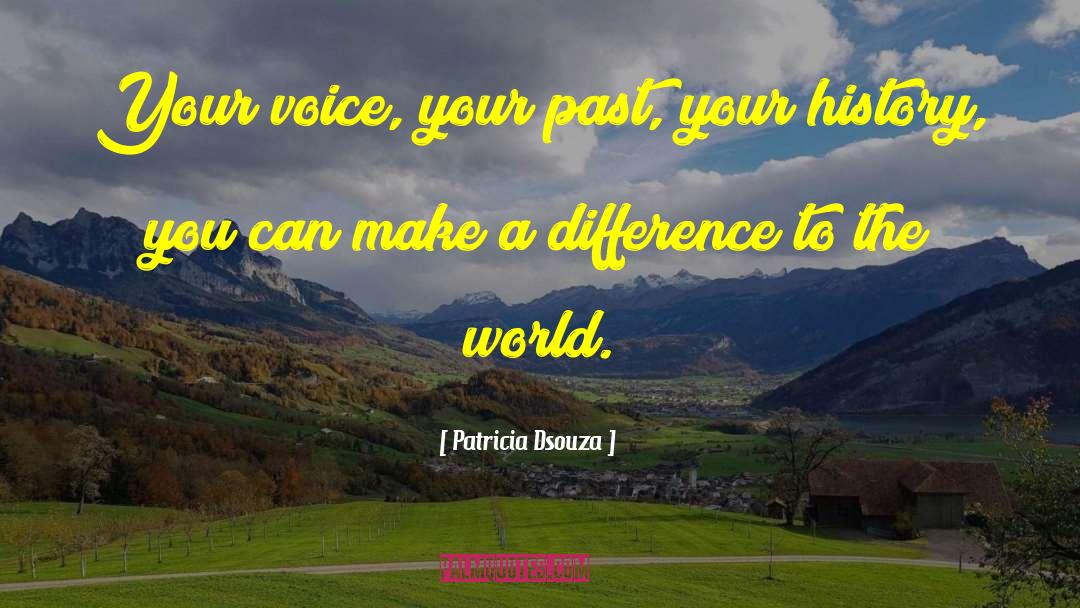 Patricia Dsouza Quotes: Your voice, your past, your