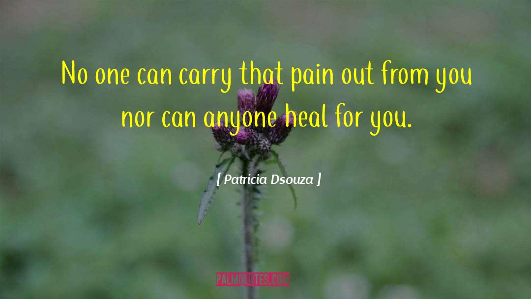 Patricia Dsouza Quotes: No one can carry that
