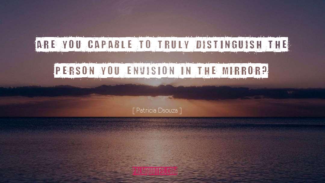 Patricia Dsouza Quotes: Are you capable to truly