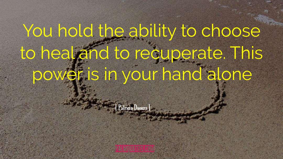 Patricia Dsouza Quotes: You hold the ability to