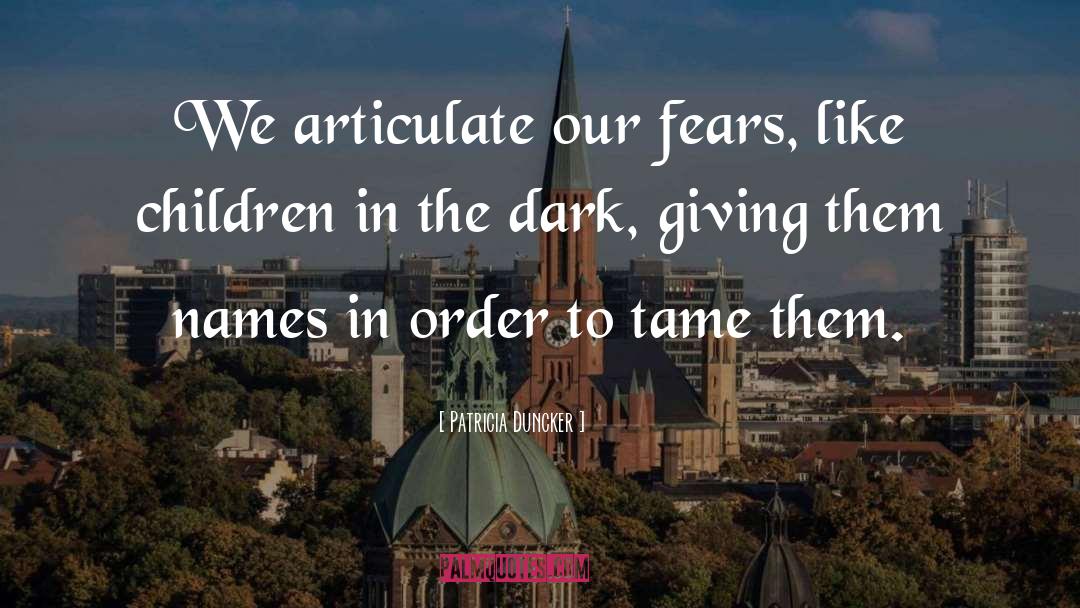 Patricia Duncker Quotes: We articulate our fears, like