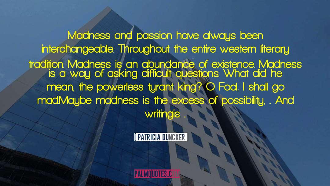 Patricia Duncker Quotes: Madness and passion have always