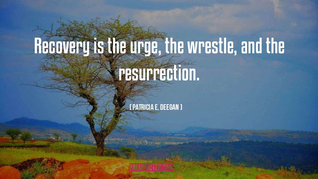 Patricia E. Deegan Quotes: Recovery is the urge, the