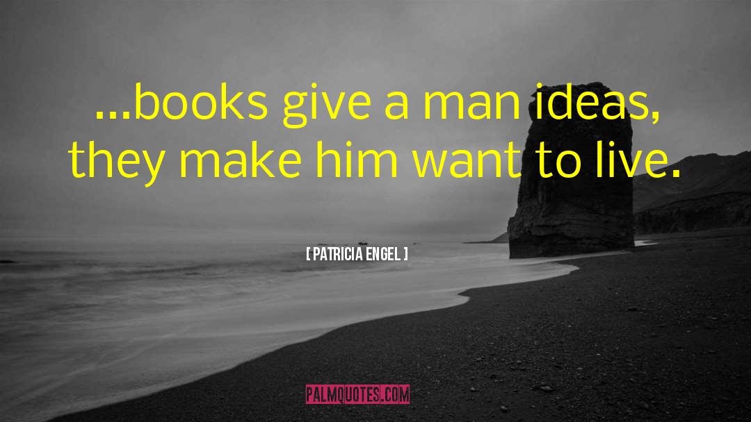 Patricia Engel Quotes: ...books give a man ideas,