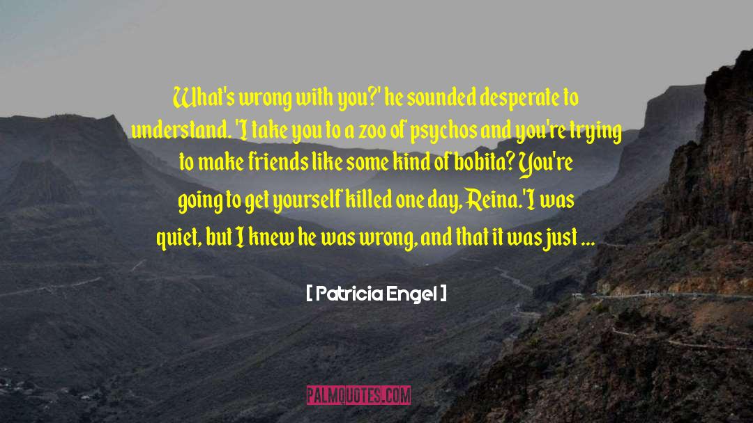 Patricia Engel Quotes: What's wrong with you?' he